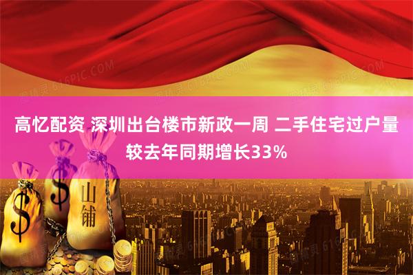 高忆配资 深圳出台楼市新政一周 二手住宅过户量较去年同期增长33%